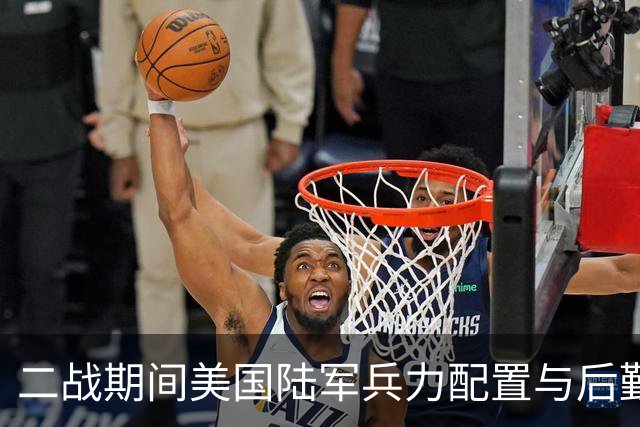 二战期间美国陆军兵力配置与后勤支持分析